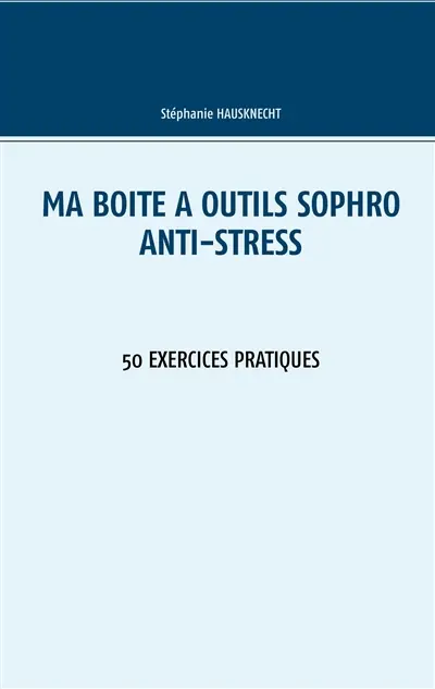 Ma boîte à outils Sophro Anti-stress : 50 exercices pratiques