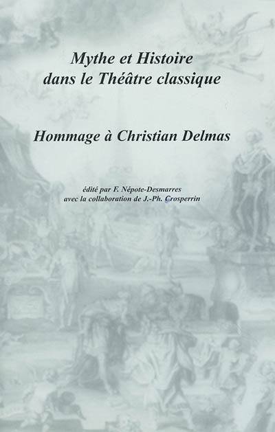 Littératures classiques. Mythe et histoire dans le théâtre classique : hommage à Christian Delmas