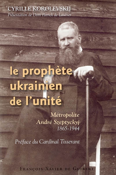 Le prophète ukrainien de l'unité : métropolite André Szeptyckyj, 1865-1944
