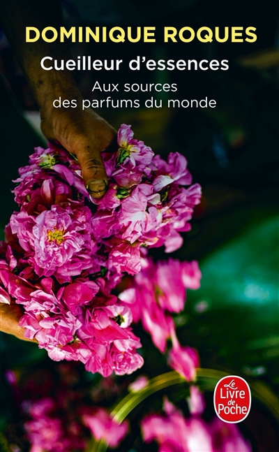 Cueilleur d'essences : aux sources des parfums du monde - Dominique Roques