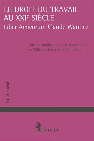 Le droit du travail au XXI siècle : liber amicorum Claude Wantiez