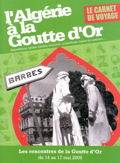 L'Algérie à la Goutte d'Or : du 14 mai au 17 mai 2009 : le carnet de voyage : expositions, tables rondes, concerts, projections, repas de quartier...