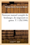 Nouveau manuel complet du boulanger, du négociant en grains. T. 1 (Ed.1846)