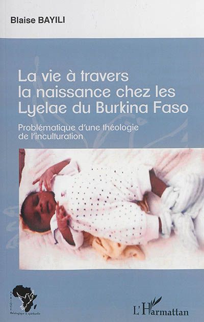 La vie à travers la naissance chez les Lyelae du Burkina Faso : problématique d'une théologie de l'inculturation