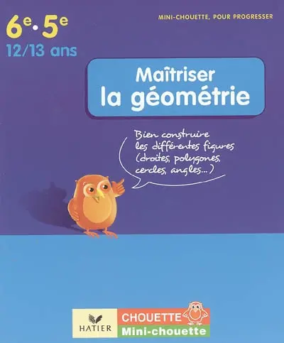 Maîtriser la géométrie 6e-5e, 12-13 ans : bien construire les différentes figures (droites, polygones, cercles, angles...)