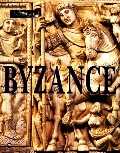 Byzance, l'art byzantin dans les collections publiques françaises : exposition, musée du Louvre, Paris, 3 nov. 1992-1er fév. 1993