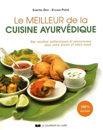 Le meilleur de la cuisine ayurvédique : des recettes authentiques et savoureuses pour votre plaisir et votre santé
