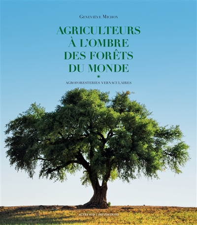 Agriculteurs à l'ombre des forêts du monde : agroforesteries vernaculaires