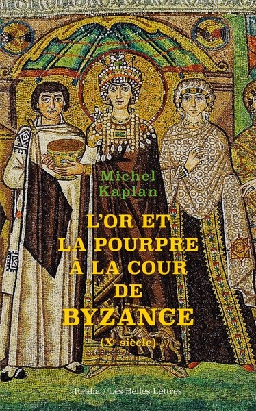 L'or et la pourpre à la cour de Byzance : Xe siècle - Michel Kaplan