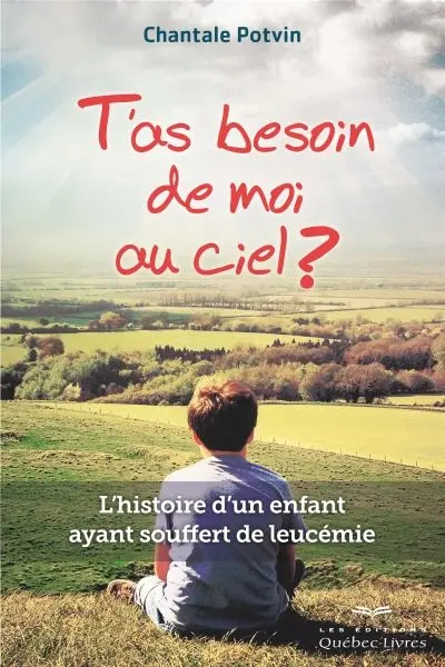 T'as besoin de moi au ciel ? : l'histoire d'un enfant ayant souffert de leucémie
