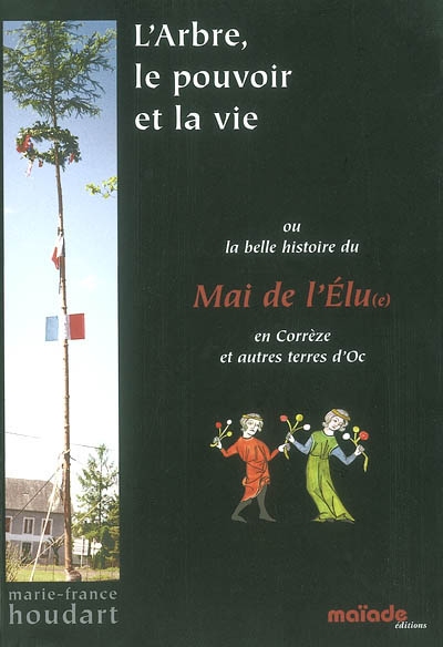 L'arbre, le pouvoir et la vie ou la belle histoire du Mai de l'élu(e) en Corrèze et autres terres d'Oc