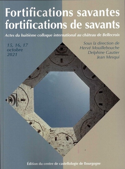 Fortifications savantes : fortifications de savants : actes du huitième colloque international au château de Bellecroix, 15, 16, 17 octobre 2021