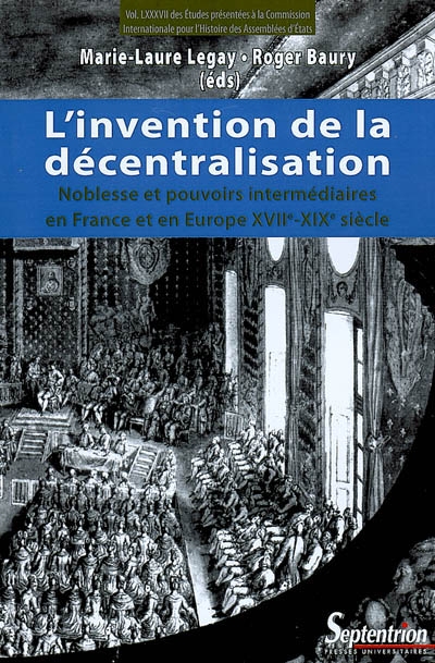 L'invention de la décentralisation : noblesse et pouvoirs intermédiaires en France et en Europe, XVIIe-XIXe siècle
