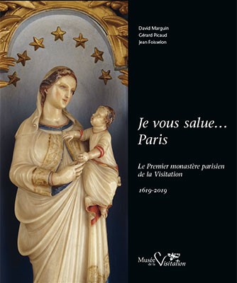 Je vous salue... Paris : le premier monastère parisien de la Visitation, 1619-2019 : exposition, Moulins, Musée de la Visitation, du 18 mai au 22 décembre 2019