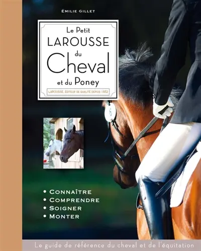 Le petit Larousse du cheval et du poney : connaître, comprendre, soigner, monter