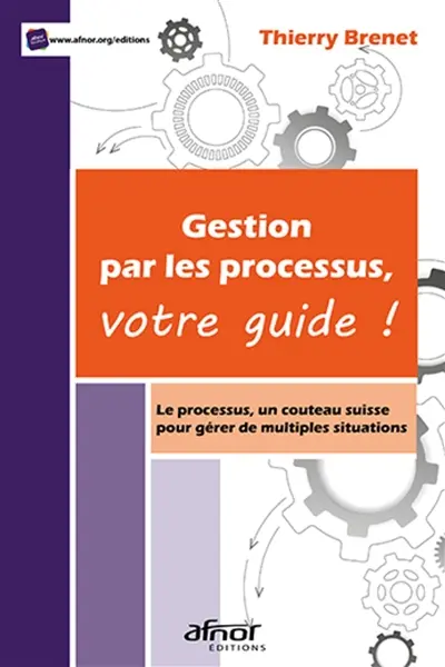 Gestion par les processus, votre guide ! : le processus, un couteau suisse pour gérer de multiples situations
