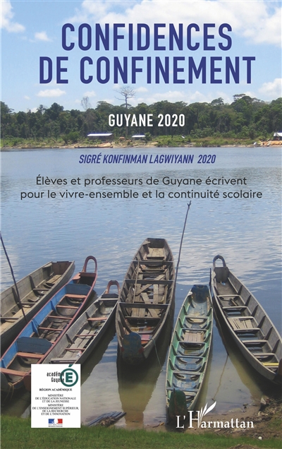 Confidences de confinement : Guyane 2020. Sigré konfinman Lagwiyann 2020 : élèves et professeurs de Guyane écrivent pour le vivre-ensemble et la continuité scolaire