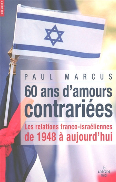Soixante ans d'amours contrariées : les relations franco-israéliennes de 1948 à aujourd'hui