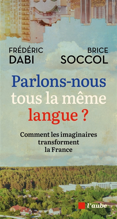 Parlons-nous tous la même langue ? : comment les imaginaires transforment la France