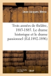 Trois années de théâtre, 1883-1885. Le drame historique et le drame passionnel (Ed.1892-1896)