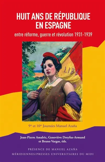 Huit ans de République en Espagne : entre réforme, guerre et révolution, 1931-1939 : actes des 9es et 10es Journées Manuel Azana, Montauban, 2014-2015