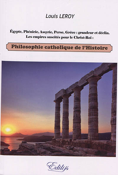 Philosophie catholique de l'histoire : Egypte, Phénicie, Assyrie, Perse, Grèce : grandeur et déclin, les empires suscités pour le Christ-Roi