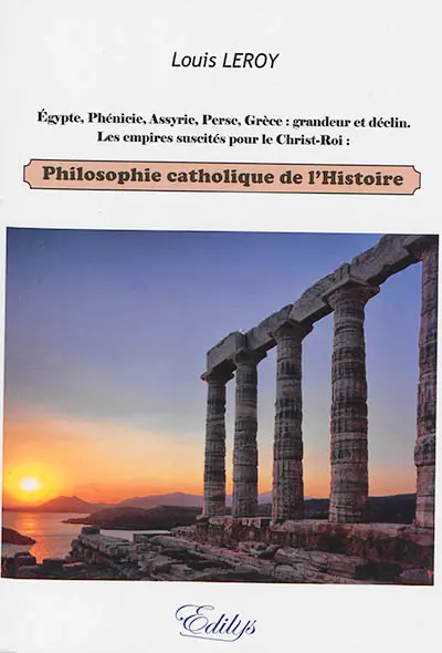 Philosophie catholique de l'histoire : Egypte, Phénicie, Assyrie, Perse, Grèce : grandeur et déclin, les empires suscités pour le Christ-Roi