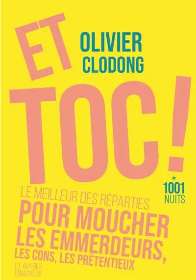 Et toc ! : le meilleur des réparties pour moucher les emmerdeurs, les cons, les prétentieux et autres ennuyeux Et toc ! : le meilleur des réparties pour moucher les emmerdeurs, les cons, les prétentieux et autres ennuyeux