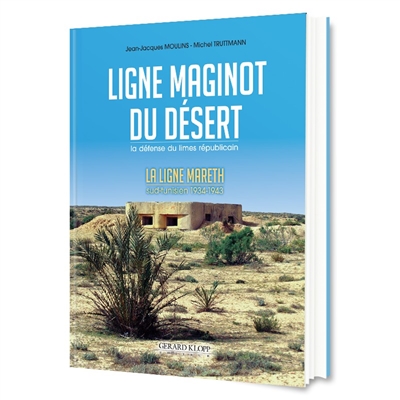 La ligne Maginot du désert, la défense du limes républicain : la ligne Mareth, sud-tunisien 1934-1943