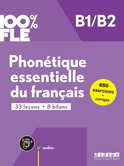 Phonétique essentielle du français B1-B2 : 33 leçons, 8 bilans : 650 exercices + corrigés
