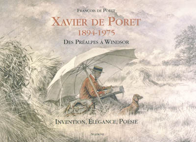 Xavier de Poret, 1894-1975 : des Préalpes à Windsor : invention, élégance, poésie