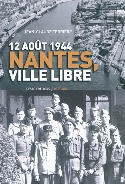 12 août 1944, Nantes, ville libre : Gilbert Grangeat, commandant FFI de la place : ses écrits mémoires