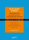 In so many words : 200 exercices pour mieux maîtriser le vocabulaire anglais : choisir le mot juste, associer les mots entre eux, maîtriser les expressions idiomatiques, déjouer les pièges