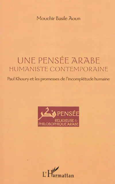 Une pensée arabe humaniste contemporaine : Paul Khoury et les promesses de l'incomplétude humaine