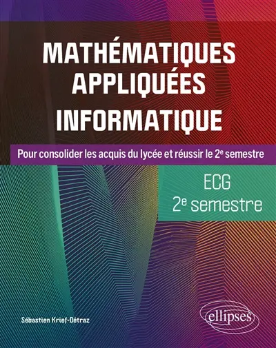 Mathématiques appliquées informatique, ECG 2e semestre : pour consolider les acquis du lycée et réussir le 2e semestre