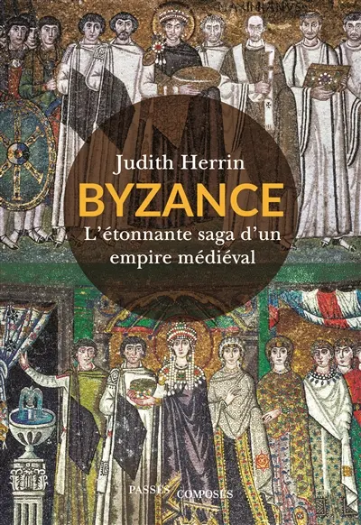 Byzance : l'étonnante saga d'un empire médiéval Byzance : l'étonnante saga d'un empire médiéval