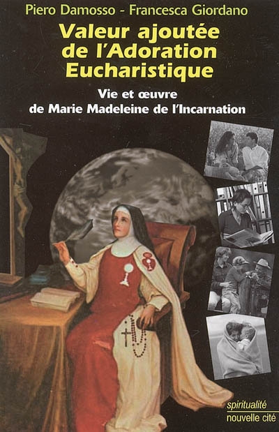 Valeur ajoutée de l'adoration eucharistique : vie et oeuvre de Marie-Madeleine de l'Incarnation