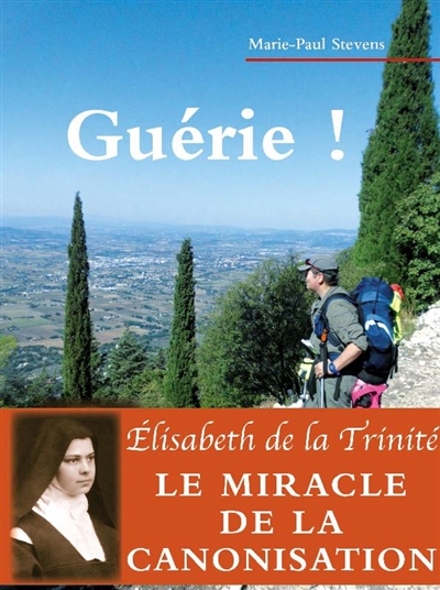 Guérie ! : une maladie traversée en compagnie de sainte Elisabeth de la Trinité