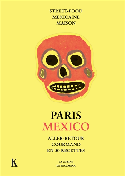 Paris-Mexico : aller-retour gourmand en 50 recettes : la cuisine de Bocamexa, street-food mexicaine maison