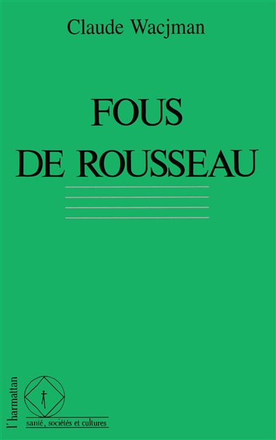 Fous de Rousseau : le cas Rousseau dans l'histoire de la psychopathologie