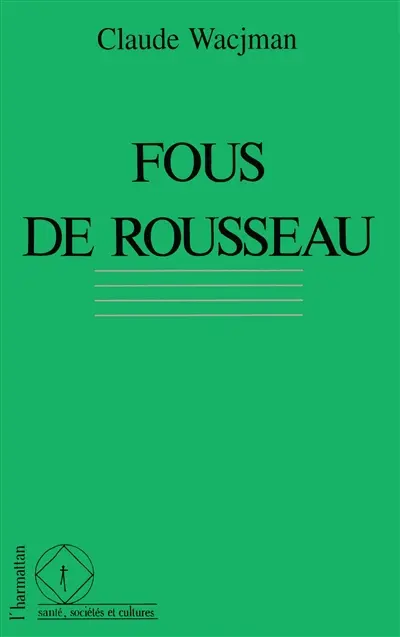 Fous de Rousseau : le cas Rousseau dans l'histoire de la psychopathologie
