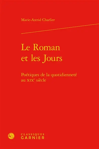 Le roman et les jours : poétiques de la quotidienneté au XIXe siècle