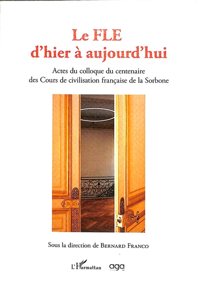 Le FLE d'hier à aujourd'hui : actes du colloque du centenaire des cours de civilisation française de la Sorbonne