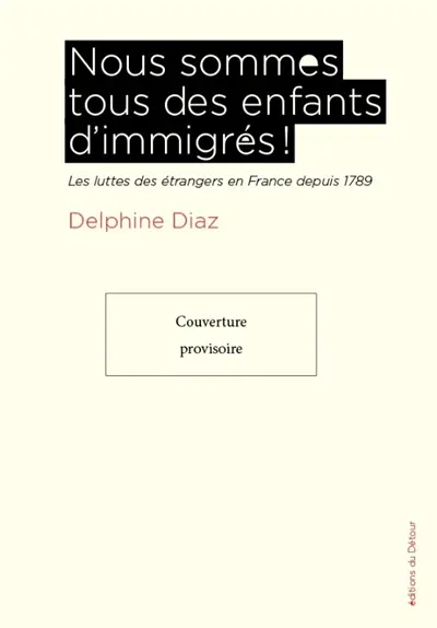 Nous sommes tous des enfants d'immigrés ! : les luttes des étrangers en France depuis 1789