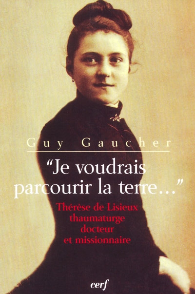 Je voudrais parcourir la terre... : Thérèse de Lisieux thaumaturge, docteur et missionnaire