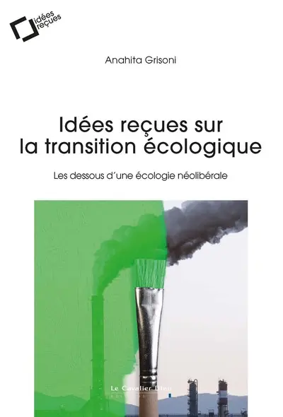 Idées reçues sur la transition écologique : les dessous d'une écologie néolibérale Idées reçues sur la transition écologique : les dessous d'une écologie néolibérale