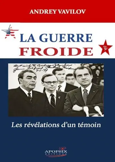 La guerre froide : les révélations d'un témoin de l'histoire : comment Brejnev et Nixon ont surmonté la guerre froide