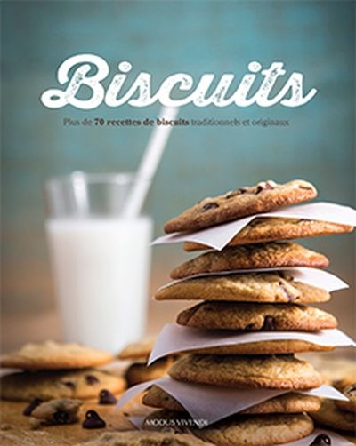 Biscuits : plus de 70 recettes de biscuits traditionnels et originaux