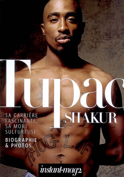 Instant-mag 2. Tupac Shakur : sa carrière fascinante, sa mort sulfureuse : biographie & photos