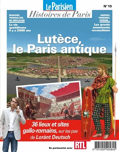 Parisien (Le), hors série : histoires de Paris, n° 10. Lutèce, le Paris antique : 36 lieux et sites gallo-romains, sur les pas de Lorànt Deutsch